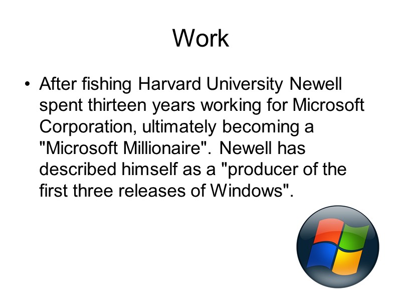 Work After fishing Harvard University Newell spent thirteen years working for Microsoft Corporation, ultimately